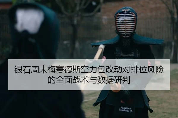 银石周末梅赛德斯空力包改动对排位风险的全面战术与数据研判